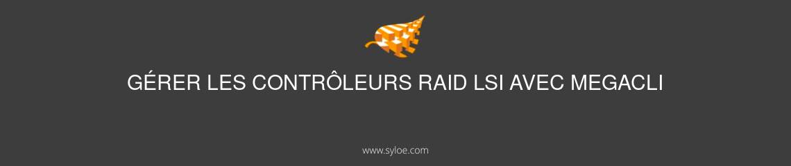 gerer les controleurs raid lsi avec megacli